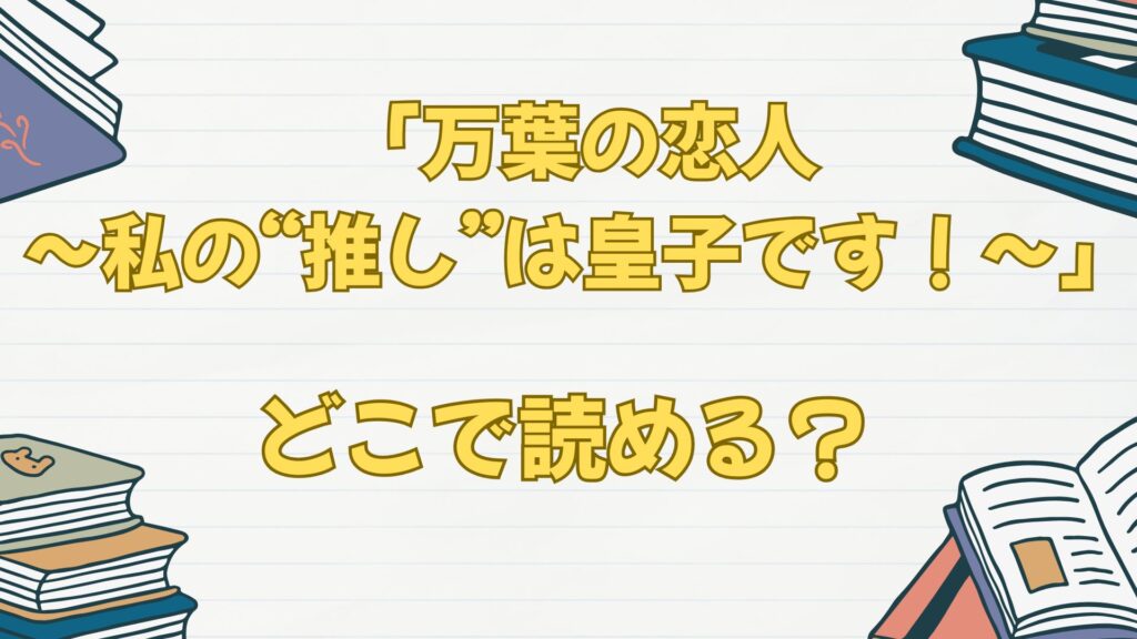 「万葉の恋人~私の“推し”は皇子です!~」はどこで読める