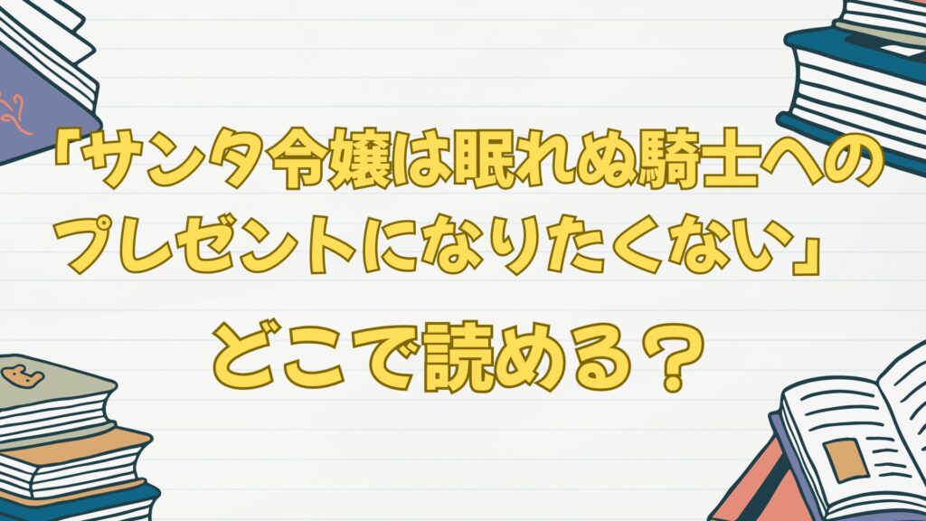 「サンタ令嬢は眠れぬ騎士へのプレゼントになりたくない」はどこで読める