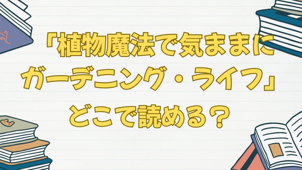 「植物魔法で気ままにガーデニング・ライフ」はどこで読める?