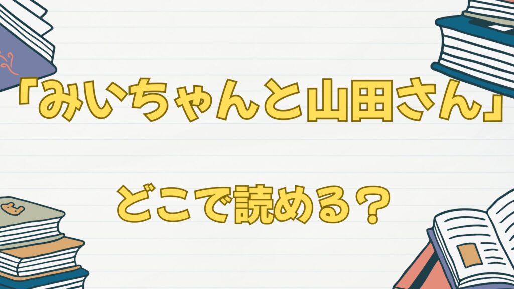 漫画「みいちゃんと山田さん」はどこで読める?全巻無料は?