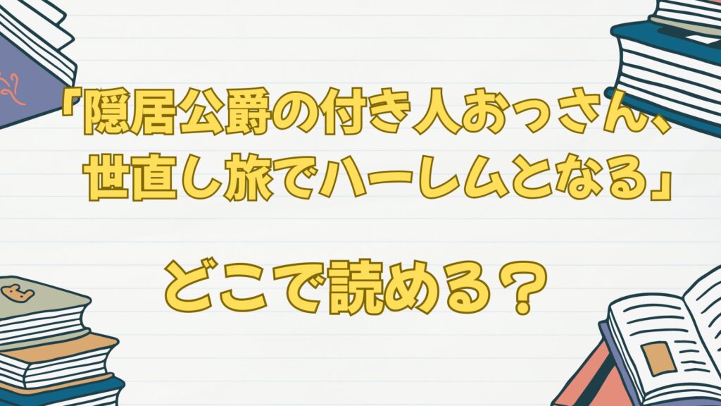 漫画「隠居公爵の付き人おっさん、世直し旅でハーレムとなる」はどこで読める
