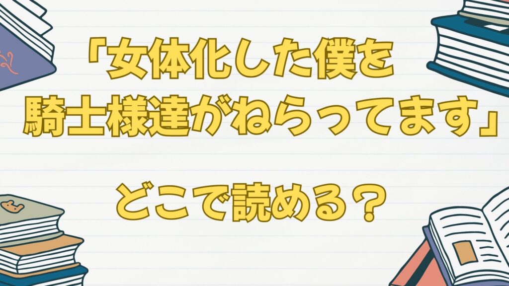 漫画「女体化した僕を騎士様達がねらってます」はどこで読める?最新話は?