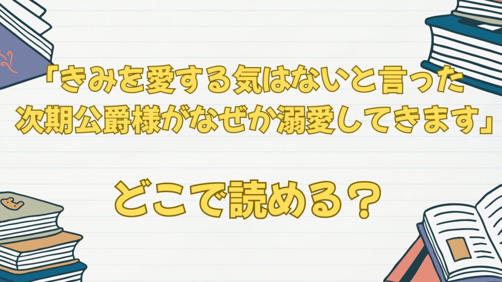 漫画「きみを愛する気はないと言った次期公爵様がなぜか溺愛してきます」はどこで読める?