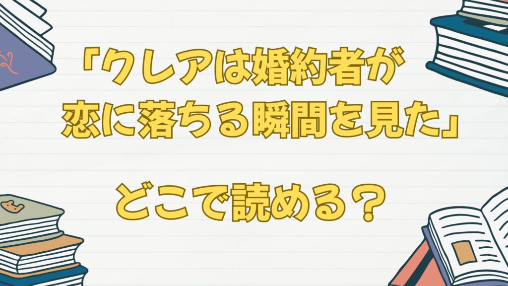 漫画「クレアは婚約者が恋に落ちる瞬間を見た」はどこで読める？原作小説はある？